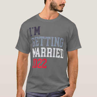 Im Getting Married 2022 For Grooms Men Bride Women T-Shirt