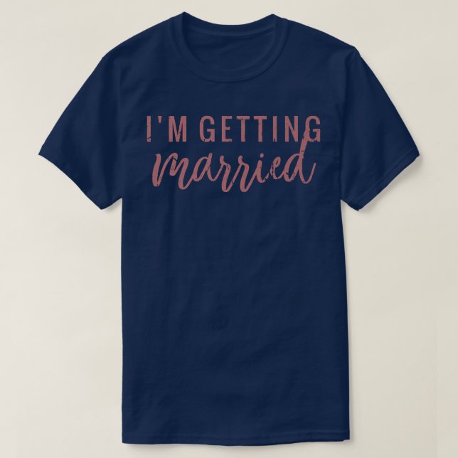 I'm Getting Married Bride Cute Bridesmaid Bachelor T-Shirt (Design Front)