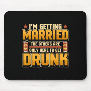 Im Getting Married The Others Are Here To Get Drun Mouse Pad