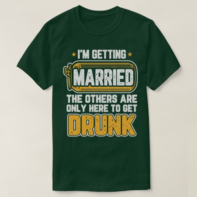 Im Getting Married The Others Get Drunk Motive T-Shirt (Design Front)