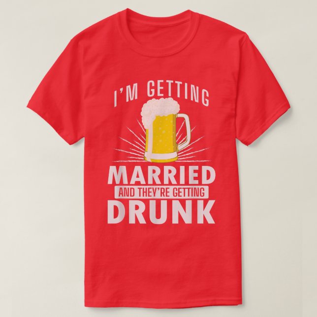 Im getting Married, They are getting Drunk  T-Shirt (Design Front)