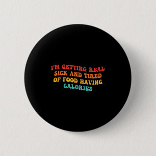 I'm Getting Real Sick And Tired Of Food Having Cal 6 Cm Round Badge