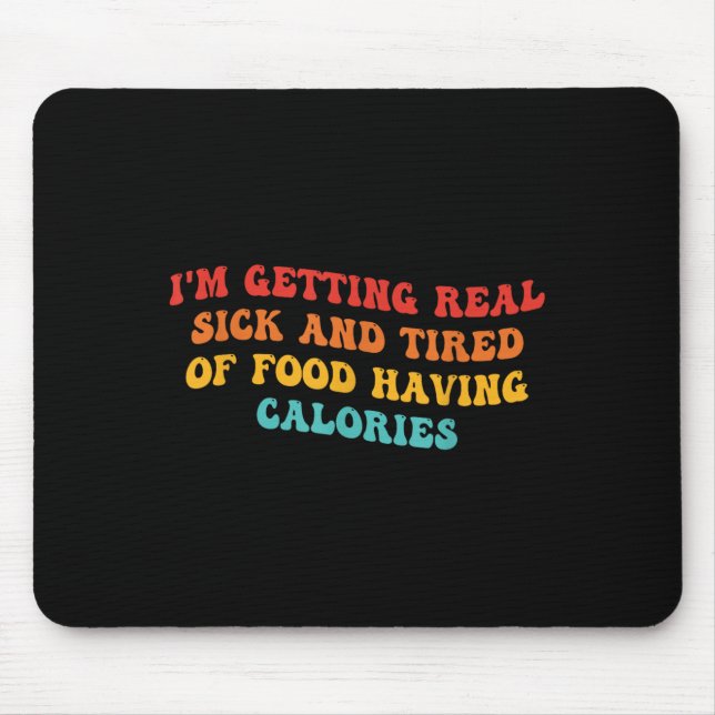 I'm Getting Real Sick And Tired Of Food Having Cal Mouse Pad (Front)