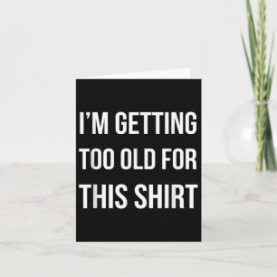Im Getting Too Old For This Shirt Funny Parody Gif Card
