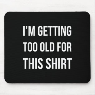 Im Getting Too Old For This Shirt Funny Parody Gif Mouse Pad