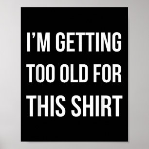 Im Getting Too Old For This Shirt Funny Parody Gif Poster