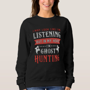 I'm Ghost Hunting Paranormal Hunt Ghost Hunter Sweatshirt