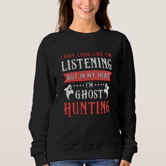 I'm Ghost Hunting Paranormal Hunt Ghost Hunter Sweatshirt (Front)