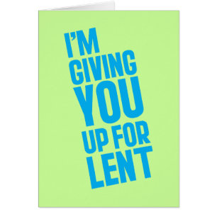 I'm Giving YOU Up For Lent