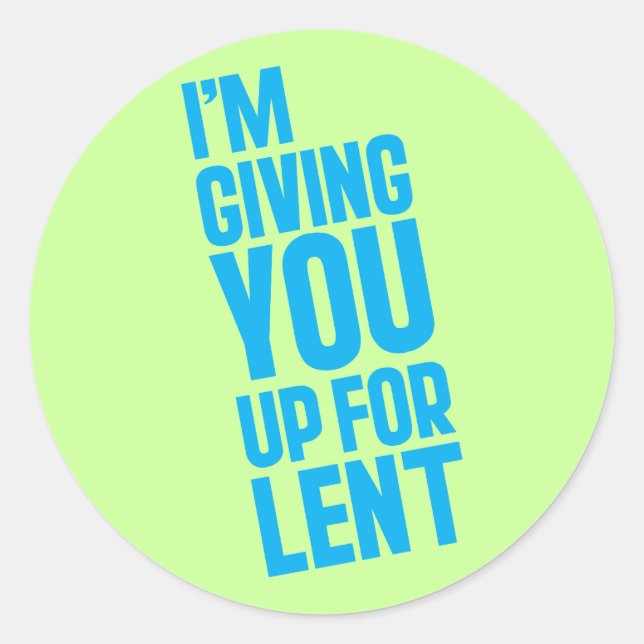 I'm Giving YOU Up For Lent Classic Round Sticker (Front)