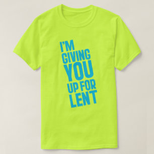 I'm Giving YOU Up For Lent T-Shirt