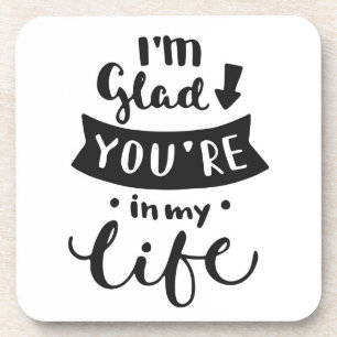 I'm Glad You Are In My Life Coaster