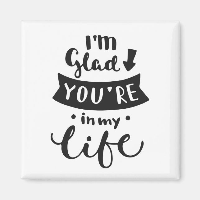 I'm Glad You Are In My Life Magnet (Front)