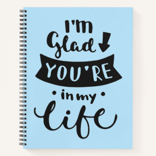 I'm Glad You Are In My Life Notebook