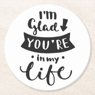 I'm Glad You Are In My Life Round Paper Coaster