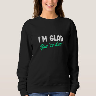 I'm Glad You're Here Teacher No Cursive Sweatshirt