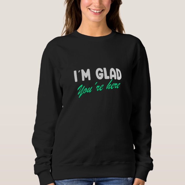 I'm Glad You're Here Teacher No Cursive Sweatshirt (Front)
