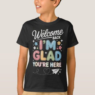 Im Glad Youre Here Welcome Back To School Teachers T-Shirt