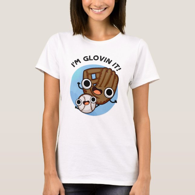 I'm Glovin It Funny Baseball Pun  T-Shirt (Front)