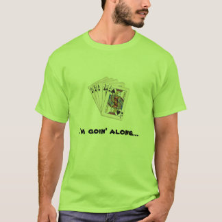 I'm goin' alone... T-Shirt