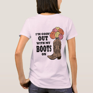 I'm Goin' Out with my Boots On T-Shirt