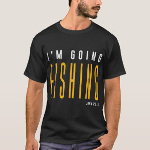 I'm Going Fishing - John 21:3 Christian Quote T-Shirt
