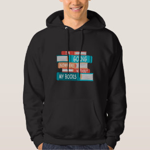 I'm going nowhere without my books hoodie