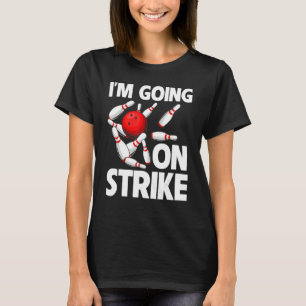 I'm Going On Strike Bowling Player Bowler Funny_1 T-Shirt