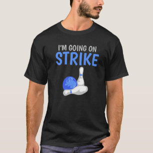 Im Going On Strike Bowling Team Bowler T-Shirt