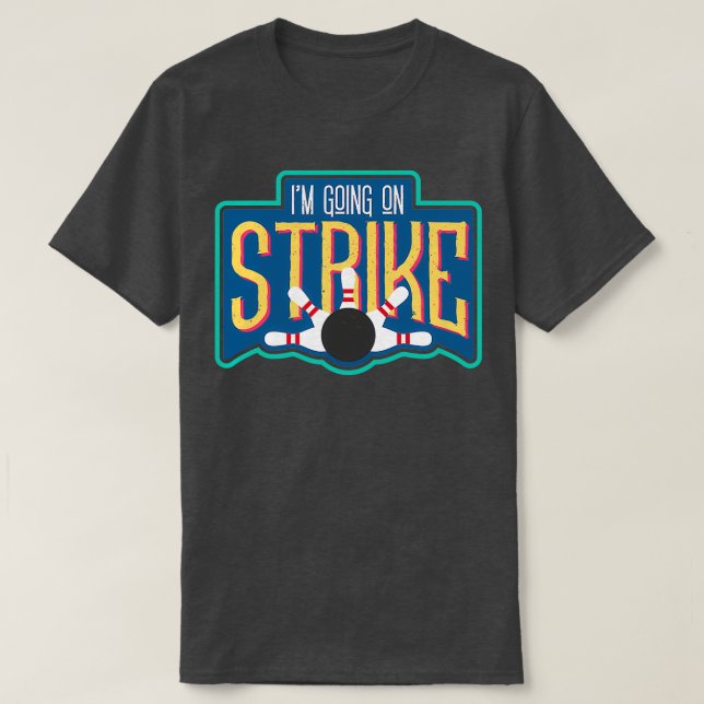 Im Going On Strike I Funny Bowling T T-Shirt (Design Front)