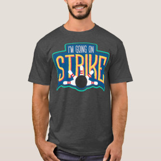 Im Going On Strike I Funny Bowling T T-Shirt