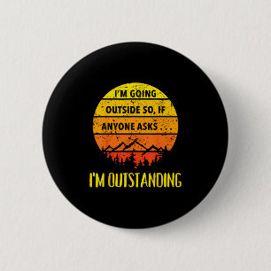 Im Going Outside So If Anyone Asks Im Outstanding 6 Cm Round Badge