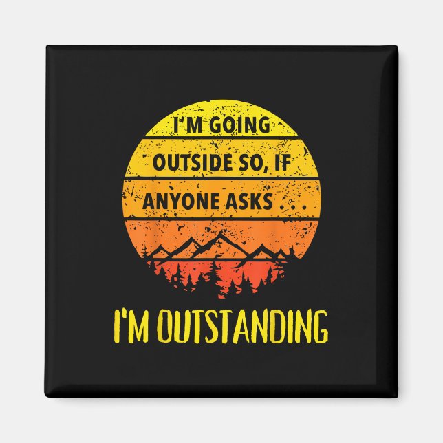 Im Going Outside So If Anyone Asks Im Outstanding  Magnet (Front)