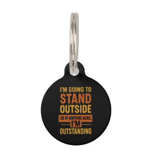 I'm Going Outside So If Anyone Asks Im Outstanding Pet Tag