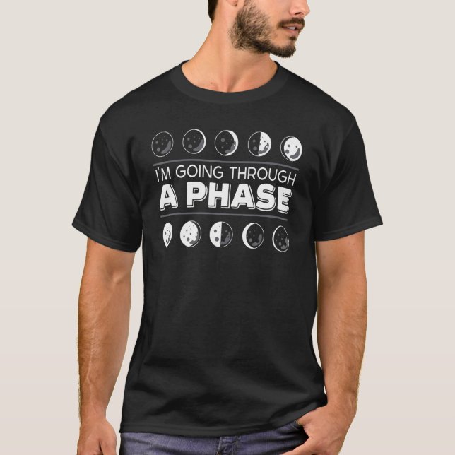 Im Going Through A Phase Moon Cycle Astronomy Luna T-Shirt (Front)