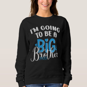 I'm Going To Be A Big Brother 2022 Pregnancy Annou Sweatshirt