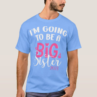 I'm Going To Be A Big Sister 2023 Pregnancy Announ T-Shirt