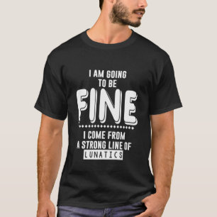 I'm Going to Be Fine – Inspirational Positive T-Shirt