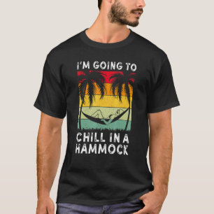 I'm Going To Chill In An Hammock Holiday Vacay T-Shirt