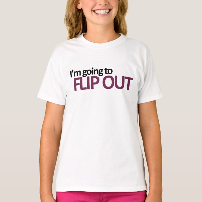 I'm Going To Flip Out T-Shirt (Front)