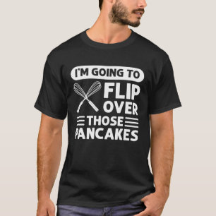 I'm Going To Flip Over Those Pancakes Flapjack Pan T-Shirt