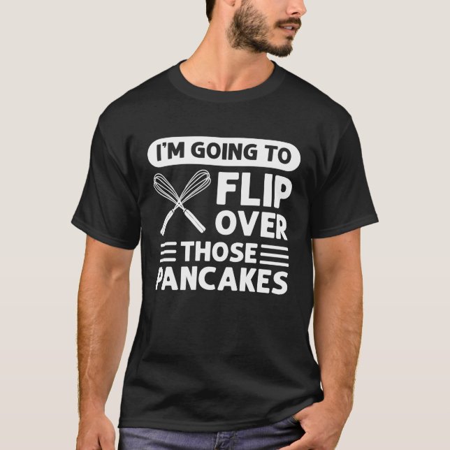 I'm Going To Flip Over Those Pancakes Flapjack Pan T-Shirt (Front)