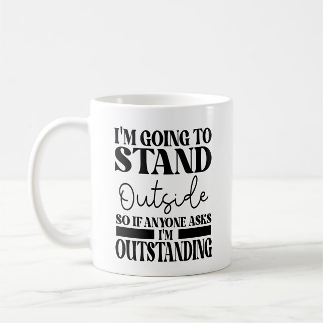 I'm Going To Go Stand Outside So If Anyone Asks Ou Coffee Mug (Left)