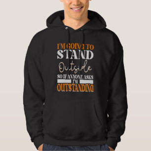 I'm Going To Go Stand Outside So If Anyone Asks Ou Hoodie