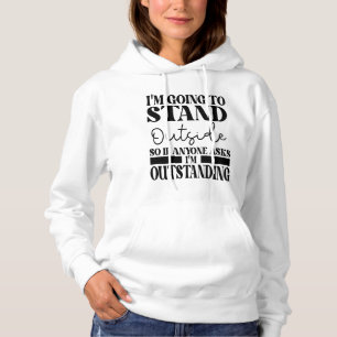 I'm Going To Go Stand Outside So If Anyone Asks Ou Hoodie