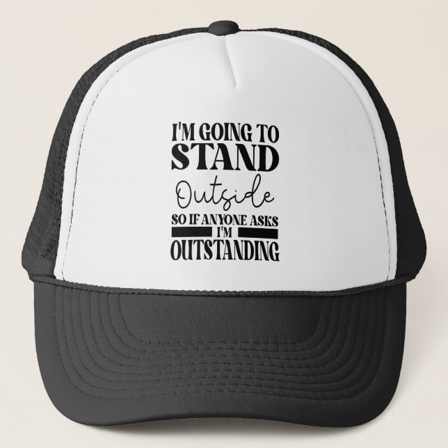 I'm Going To Go Stand Outside So If Anyone Asks Ou Trucker Hat (Front)
