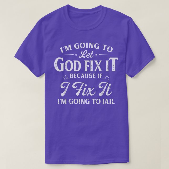 I'm going to let god fix it because if i fix funny T-Shirt (Design Front)