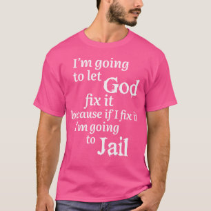 I'M Going To Let God Fix It Jesus Believer T-Shirt