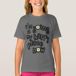 I'm Going To My Happy Place Now With Faces T-Shirt