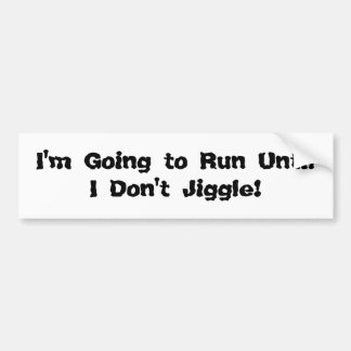 I'm Going to Run Until I Don't Jiggle! Bumper Sticker